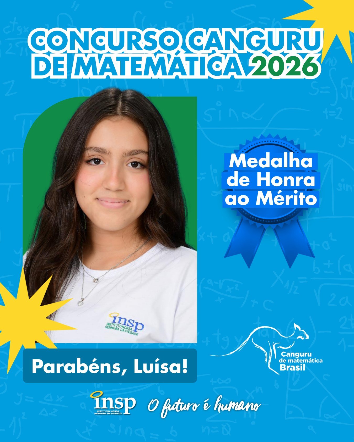 ✨ Parabéns, Luísa!

🏅 Medalha de Honra ao Mérito no Concurso Canguru de Matemática 2026.

Nesta edição, nossos alunos conquistaram 105 medalhas, um resultado que reforça o compromisso do INSP com a excelência acadêmica e a formação de estudantes preparados para superar desafios e alcançar grandes objetivos.

Parabenizamos todos os participantes por fazerem parte dessa conquista tão especial. Vocês são motivo de orgulho para toda a nossa comunidade escolar! 💙🚀

🔢🥇🥈🥉 Matemática que conecta, transforma e leva nossos alunos mais alto!

#CanguruDeMatemática #INSP #Educação #INSPJacarepaguá #Matemática