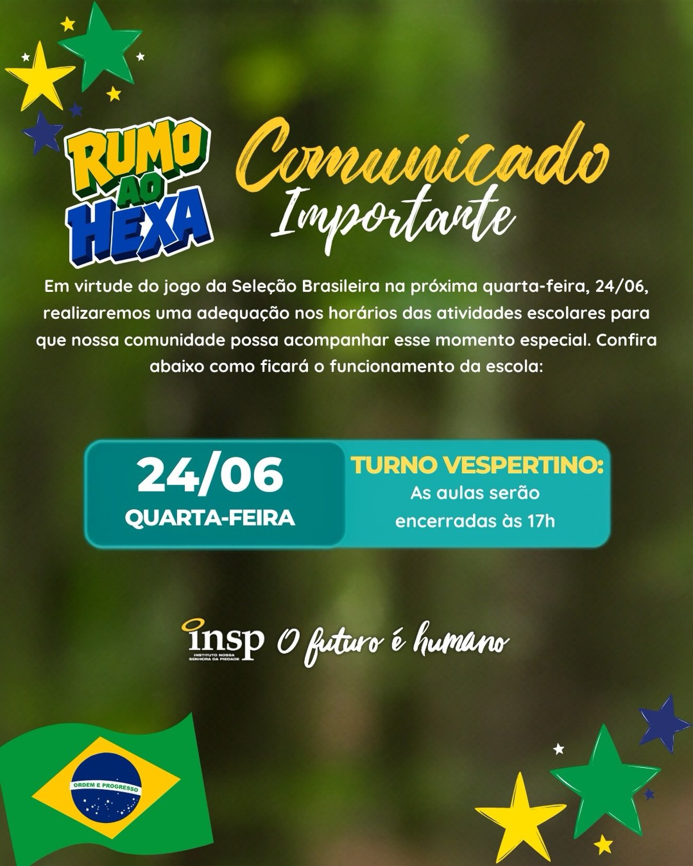 🇧🇷⚽ Atenção, famílias!

Em virtude do jogo da Seleção Brasileira, teremos uma adequação no horário das atividades escolares na próxima quarta-feira, 24/06.

✅ Turno Matutino: aulas em horário regular, sem alterações.
⏰ Turno Vespertino: as aulas serão encerradas às 17h.

A medida foi organizada para que nossa comunidade escolar possa acompanhar esse momento especial, mantendo o compromisso com a rotina e o bem-estar dos nossos alunos.

Contamos com a compreensão de todos! 💙💛💚

#INSP #ComunicadoImportante #RumoAoHexa #SeleçãoBrasileira #OFuturoÉHumano