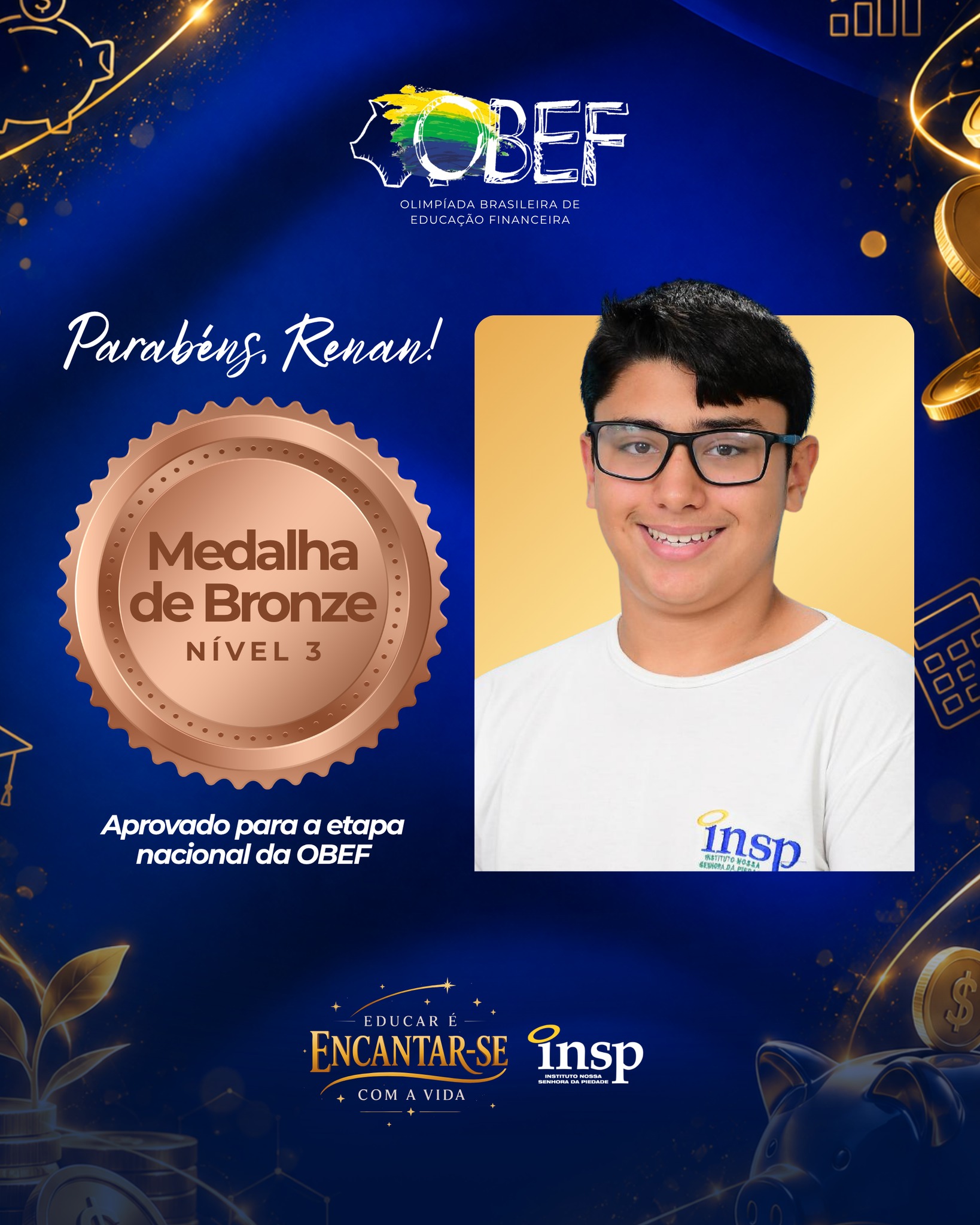 Conquista que merece ser celebrada! 💙💛
Na OBEF – Olimpíada Brasileira de Educação Financeira, Renan conquistou a medalha de bronze na etapa estadual, garantindo sua classificação para a etapa nacional da competição, onde representará o estado do Rio de Janeiro e o INSP. 🇧🇷✨
Parabéns por essa conquista e por todo o empenho nessa jornada!
Agora é rumo à etapa nacional! 🚀🏅
#INSP #OBEF #EducaçãoFinanceira #MedalhistaEstadual #EtapaNacional #OrgulhoINSP